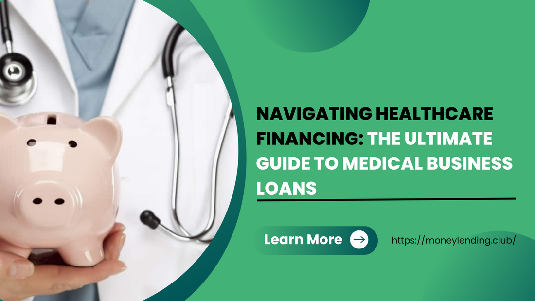 Navigating Healthcare Financing: The Ultimate Guide to Medical Business Loans